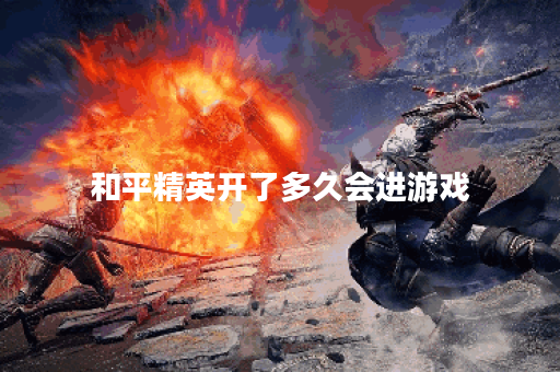 和平精英开了多久会进游戏