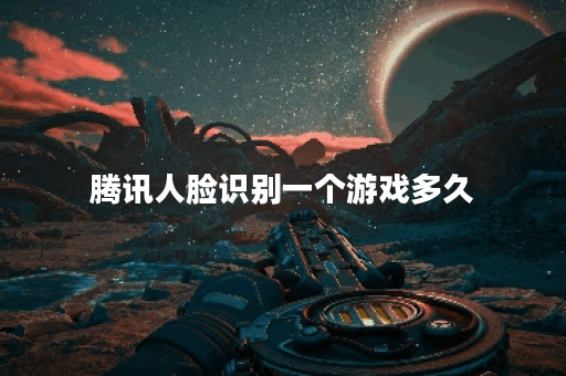 腾讯人脸识别一个游戏多久