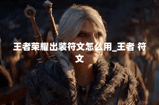 王者荣耀出装符文怎么用_王者 符文