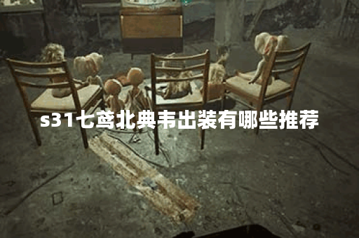 s31七鸢北典韦出装有哪些推荐？如何选择最佳装备？