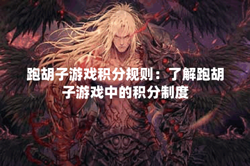 跑胡子游戏积分规则：了解跑胡子游戏中的积分制度？