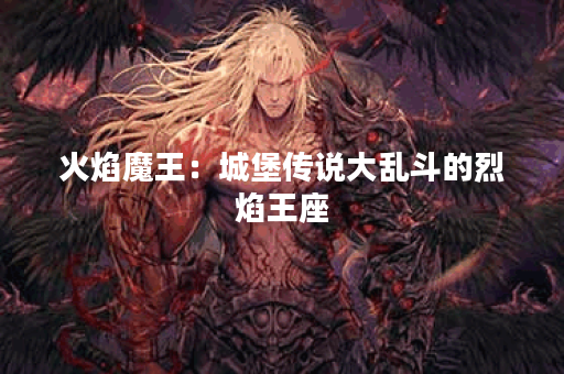 火焰魔王：城堡传说大乱斗的烈焰王座