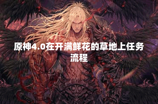 原神4.0在开满鲜花的草地上任务流程