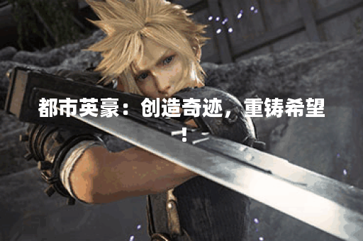都市英豪：创造奇迹，重铸希望！