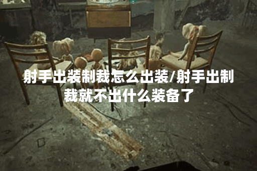 射手出装制裁怎么出装/射手出制裁就不出什么装备了 射手出装制裁怎么出装/射手出制裁就不出什么装备了