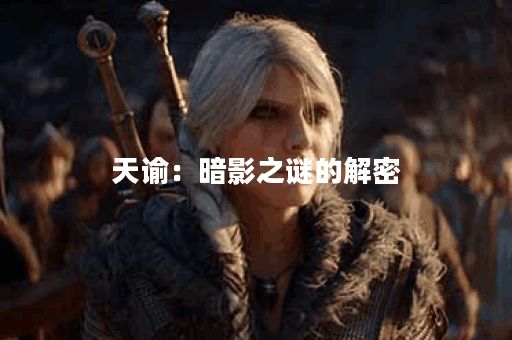天谕:暗影之谜的解密 天谕:暗影之谜的解密