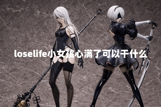 loselife小女孩心满了可以干什么