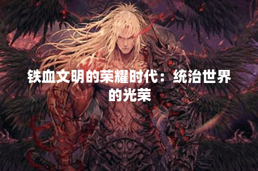 铁血文明的荣耀时代：统治世界的光荣