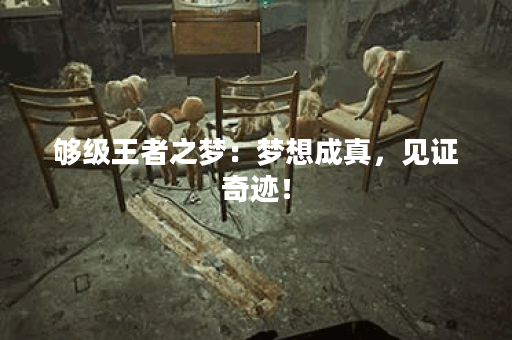 够级王者之梦：梦想成真，见证奇迹！