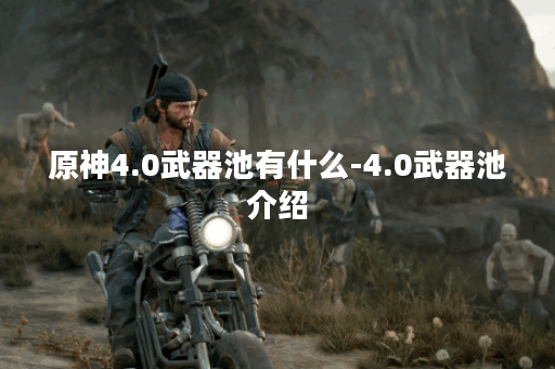 原神4.0武器池有什么-4.0武器池介绍