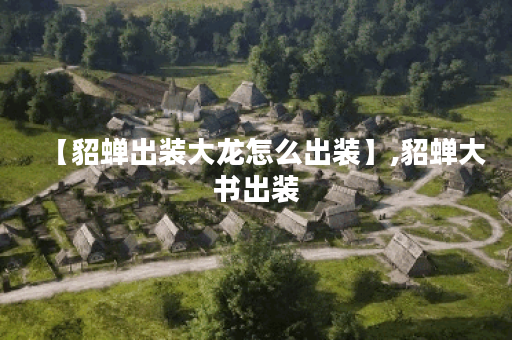 【貂蝉出装大龙怎么出装】,貂蝉大书出装