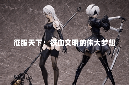 征服天下：铁血文明的伟大梦想