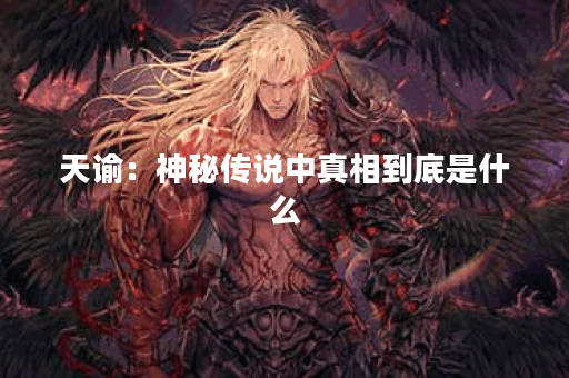 天谕：神秘传说中真相到底是什么？