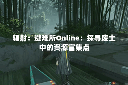 辐射：避难所Online：探寻废土中的资源富集点