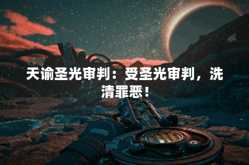 天谕圣光审判：受圣光审判，洗清罪恶！