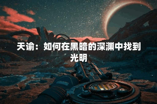 天谕:如何在黑暗的深渊中找到光明? 天谕:如何在黑暗的深渊中找到光明?