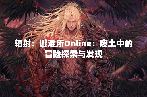 辐射：避难所Online：废土中的冒险探索与发现