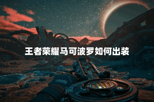 王者荣耀马可波罗如何出装？符文推荐有哪些？