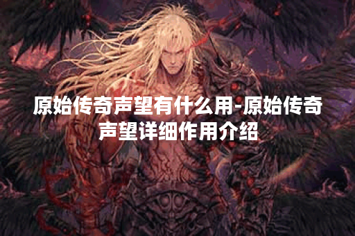 原始传奇声望有什么用-原始传奇声望详细作用介绍