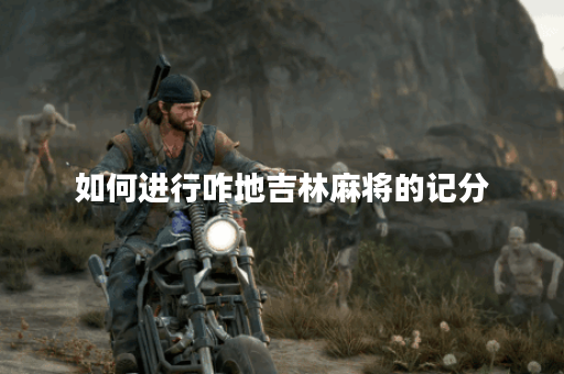 如何进行咋地吉林麻将的记分？