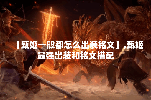 【甄姬一般都怎么出装铭文】,甄姬最强出装和铭文搭配