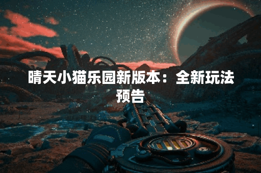 晴天小猫乐园新版本：全新玩法预告