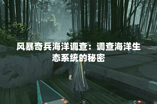 风暴奇兵海洋调查：调查海洋生态系统的秘密