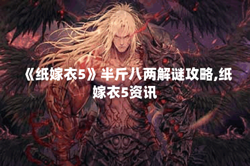 《纸嫁衣5》半斤八两解谜攻略,纸嫁衣5资讯