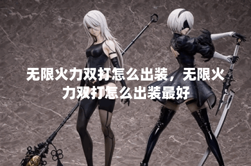 无限火力双打怎么出装，无限火力双打怎么出装最好