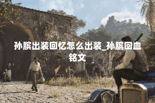 孙膑出装回忆怎么出装_孙膑回血铭文