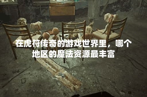 在虎符传奇的游戏世界里，哪个地区的魔法资源最丰富？