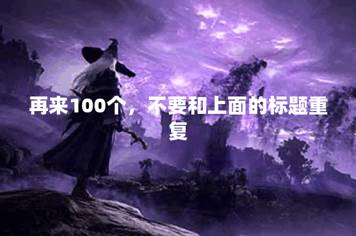 再来100个，不要和上面的标题重复