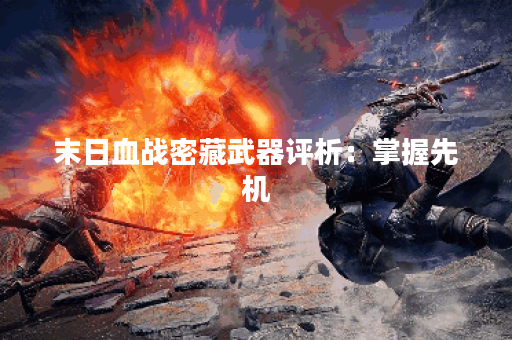 末日血战密藏武器评析：掌握先机