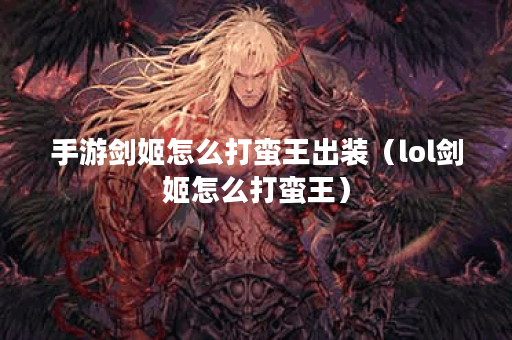 手游剑姬怎么打蛮王出装（lol剑姬怎么打蛮王）