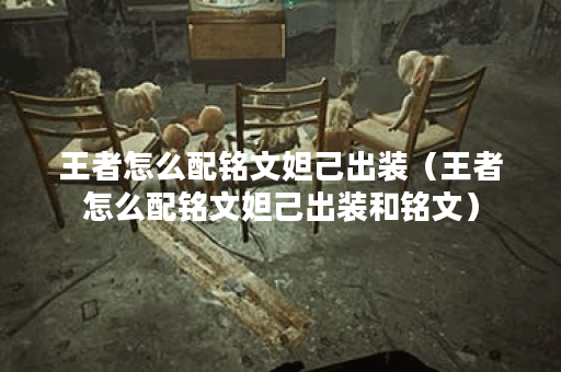 王者怎么配铭文妲己出装（王者怎么配铭文妲己出装和铭文）