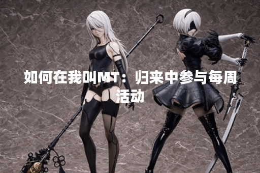 如何在我叫MT：归来中参与每周活动？