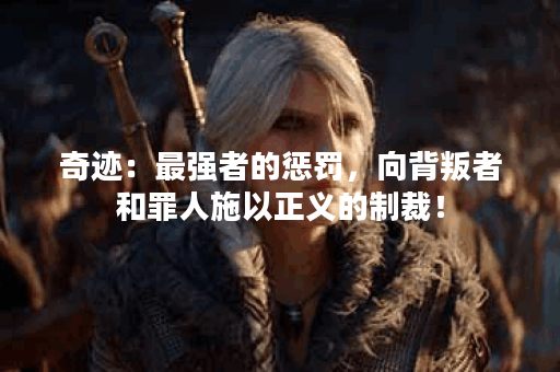 奇迹：最强者的惩罚，向背叛者和罪人施以正义的制裁！