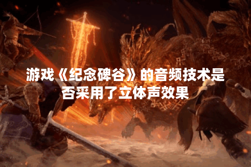 游戏《纪念碑谷》的音频技术是否采用了立体声效果? 游戏《纪念碑谷》的音频技术是否采用了立体声效果?