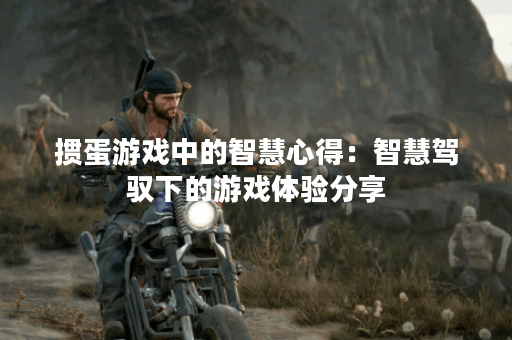 掼蛋游戏中的智慧心得：智慧驾驭下的游戏体验分享