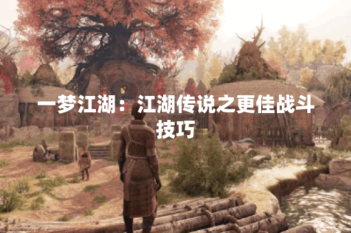 一梦江湖：江湖传说之更佳战斗技巧
