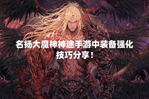 名扬大魔神神途手游中装备强化技巧分享！