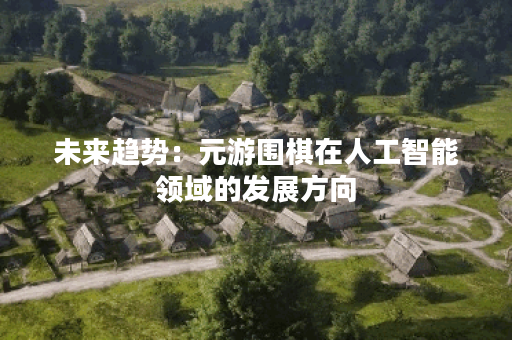 未来趋势：元游围棋在人工智能领域的发展方向