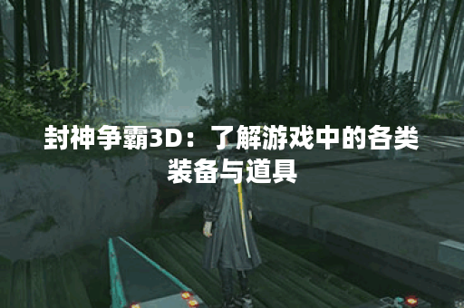 封神争霸3D:了解游戏中的各类装备与道具 封神争霸3D:了解游戏中的各类装备与道具