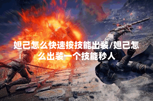 妲己怎么快速按技能出装/妲己怎么出装一个技能秒人