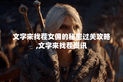 文字来找茬女佣的秘密过关攻略,文字来找茬资讯