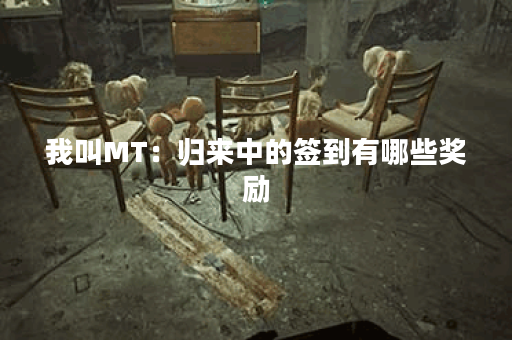 我叫MT：归来中的签到有哪些奖励？