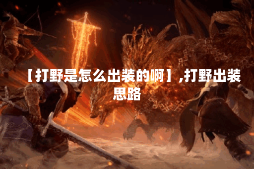 【打野是怎么出装的啊】,打野出装思路