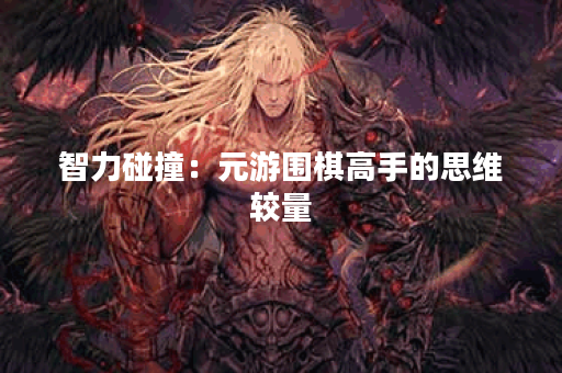 智力碰撞：元游围棋高手的思维较量