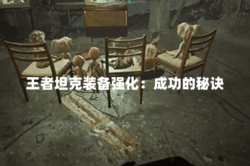 王者坦克装备强化：成功的秘诀