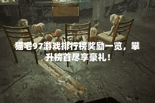 猫宅97游戏排行榜奖励一览，攀升榜首尽享豪礼！